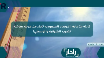 كارثة حرّ جايه: الأرصاد السعودية تحذر من موجة ساخنة تضرب الشرقية والوسطى!